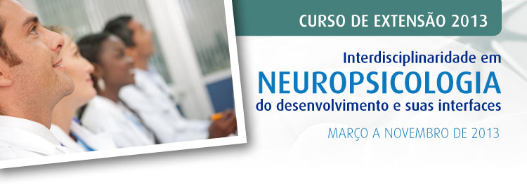 CURSO DE EXTENSÃO 2013 | Interdisciplinaridade em NEUROPSICOLOGIA do desenvolvimento e suas interfaces | MARÇO A NOVEMBRO DE 2013